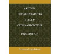 ARIZONA REVISED STATUTES TITLE 9 CITIES AND TOWNS 2026 EDITION