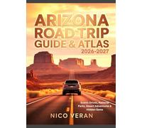 ARIZONA ROAD TRIP GUIDE & ATLAS 2026-2027: Scenic Drives, National Parks, Desert Adventures & Hidden Gems