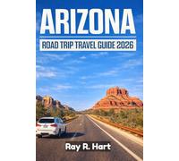 Arizona Road Trip Travel Guide 2026: Scenic Drives, Hidden Gems, National Parks, and Unforgettable Desert Adventures
