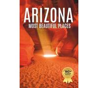 Arizona’s Most Beautiful Places: A Travel Photobook Featuring Desert Landscapes, Canyons, and a Stunning Coffee Table Experience