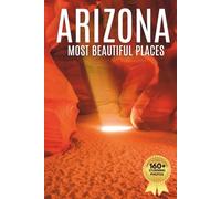 Arizona’s Most Beautiful Places: A Travel Photobook Featuring Desert Landscapes, Canyons, and a Stunning Coffee Table Experience