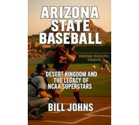Arizona State Baseball: Desert Kingdom and the Legacy of NCAA Superstars (The Diamond Republic: College Baseball and the American Imagination)