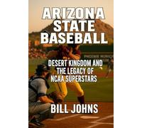 Arizona State Baseball: Desert Kingdom and the Legacy of NCAA Superstars (The Diamond Republic: College Baseball and the American Imagination)