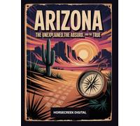 Arizona: The Unexplained, The Absurd and The True