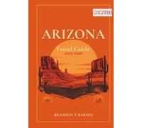 ARIZONA Travel Guide 2025-2026: Explore Arizona’s Hidden Cities, National Parks, Road Trips, Food Spots & Local Secrets for an Unforgettable Adventure