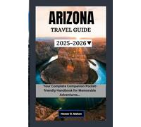 ARIZONA TRAVEL GUIDE 2025-2026: Your Complete Comprehensive Pocket-friendly Handbook for Memorable Adventures...