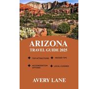 ARIZONA TRAVEL GUIDE 2025 (ESSENTIAL TRAVEL GUIDE FOR FIRST-TIME VISITORS 2025/2026)