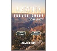 Arizona Travel Guide 2026-2027: Discover Canyon Overlooks, Slot Canyons, Historic Mining Towns, and the Slow Rhythm of Life in the Southwest
