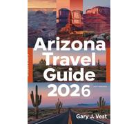 ARIZONA TRAVEL GUIDE 2026: Explore Arizona’s National Parks, Scenic Drives, Hidden Gems & Outdoor Adventures - With Custom Itineraries, Insider Tips, ... Maps for Your Dream Trip” (TRAVEL COMPANION)