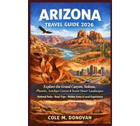 Arizona Travel Guide 2026: Explore the Grand Canyon, Sedona, Phoenix, Antelope Canyon & Scenic Desert Landscapes: National Parks, Road Trips, Hidden Gems & Local Experiences