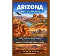 Arizona Travel Guide 2026: Explore the Grand Canyon, Sedona, Phoenix, Antelope Canyon & Scenic Desert Landscapes: National Parks, Road Trips, Hidden Gems & Local Experiences