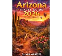 Arizona Travel Guide 2026: From the Grand Canyon to Scenic Wonders: Essential Tips and Travel Advice