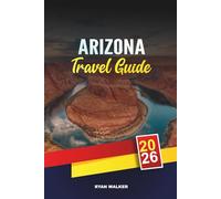 ARIZONA TRAVEL GUIDE 2026: Grand Canyon Adventures, Desert Road Trips, Native American Heritage, Red Rock Hikes & Canyon Country Tips