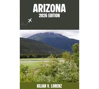 ARIZONA TRAVEL GUIDE: Discover Arizona Top Spots, Hidden Gems, Nightlife, Outdoor Adventures, and Culture, with Practical Tips and Local Insights