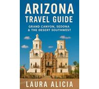 ARIZONA TRAVEL GUIDE: GRAND CANYON, SEDONA & THE DESERT SOUTHWEST
