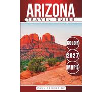 Arizona Travel Guide: The Complete Guide to Phoenix, Tucson, Sedona, Flagstaff, Scottsdale & the Grand Canyon (COLOR EDITION)