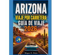 ARIZONA VIAJE POR CARRETERA GUÍA DE VIAJE 2026: Rutas panorámicas, parques nacionales, joyas ocultas y aventuras locales. (Explore plus)