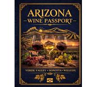 Arizona Wine Passport: Wine Tasting Journal & Travel Guide to Arizona’s Wine Country: Record Tastings, Discover Local Food & Plan Vineyard Adventures