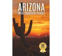 Arizona's Most Beautiful Places: A Travel Photobook Featuring Desert Landscapes and Natural Wonders, with Short Histories and Interesting Facts