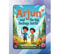 Arjun and the BIg Feelings battle: A Bhagavad Gita-Inspired Story About Emotions, Courage, and Kindness (Discovering the Bhagawad Gita -A Journey for Young Hearts)