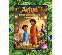 Arjun and the Secret Garden of Love: A Magical Tale of Love, Kindness, and the Divine Spark (Discovering the Bhagawad Gita -A Journey for Young Hearts)