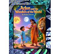 Arjun and the Wonders of the World: A Gentle Mythology Tale of Divine Presence in Nature and the Heart (Discovering the Bhagawad Gita -A Journey for Young Hearts)