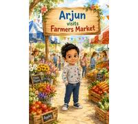 Arjun has Fun at the Farmers Market!: An Adventure with Arjun: A Colorful Picture Book About Fresh Food, Healthy Eating, and Local Farmers for Ages 3-5