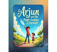 Arjun & the magic feather of forever: A Heart-Warming Tale of Courage, Inner Light, and Self-Discovery (Discovering the Bhagawad Gita -A Journey for Young Hearts)
