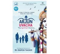 Arjun Uvacha: The Spiritual Journey: Practical Implementation of Bhagavad Gita Lessons: 1 (Bhagavad Gita Secrets)