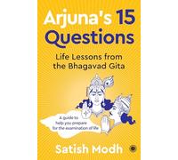 Arjuna's 15 Questions: Life Lessons from the Bhagwad Gita / A Guide to help your Prepare for the Examination of Life