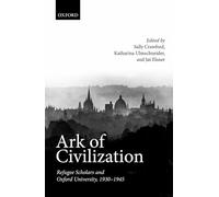 Ark of Civilization: Refugee Scholars and Oxford University, 1930-1945