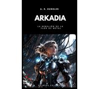 Arkadia: La Rebelión de la Flor de Metal - Una épica saga de ciencia ficción distópica y fantasía oscura.