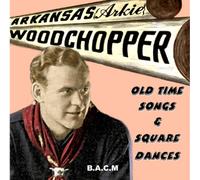 Arkansas "Arkie" Woodchopper - Old Time Songs & Square Dances