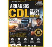 ARKANSAS CDL STUDY GUIDE: The Complete Commercial Driver Licence Exam To Pass On Your First Try Featuring General Knowledge, Airbrakes, Combination ... Practice Tests, and Real World Driving Skills