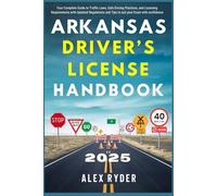 Arkansas Driver’s License Handbook 2025: Your Complete Guide to Traffic Laws, Safe Driving Practices, and Licensing Requirements with Updated ... RYDER'S ULTIMATE DRIVER'S LICENSE HANDBOOK)