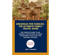 ARKANSAS FOR FAMILIES: THE ULTIMATE FAMILY TRAVEL GUIDE: THE COMPLETE GUIDE TO KID-FRIENDLY ATTRACTIONS, OUTDOOR ADVENTURES, LOCAL EATS, AND SEASONAL ESCAPES