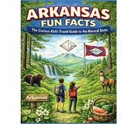 Arkansas Fun Facts for Kids: The Curious Kid’s Travel Guide to the Natural State (The 50 States Fun Facts for Kids Series)