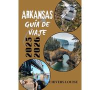 ARKANSAS GUÍA DE VIAJE 2025/2026 (A todo color): Explora joyas ocultas, senderos panorámicos y el encanto sureño en el estado natural.