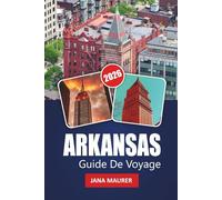 ARKANSAS GUIDE DE VOYAGE 2026: Découvrez des merveilles paysagères, des aventures en plein air, des moments forts culturels, une cuisine locale et des ... pour un voyage inoubliable aux États-Unis
