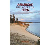 ARKANSAS HIKING GUIDE 2026: Discover Scenic Trails, Waterfall Hikes & Hidden Gems for Unforgettable Outdoor Adventures. (Quiet Wild: The Mindful Explorer Series)