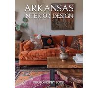 Arkansas Interior Design Photography Book: Explore The Soul Of Natural State Interiors With Breathtaking Southern Style