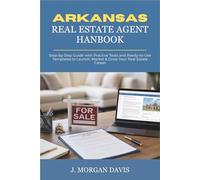 Arkansas Real Estate Agent Handbook: Step-by-Step Guide with Practice Tests and Ready-to-Use Templates to Launch, Market & Grow Your Real Estate Career