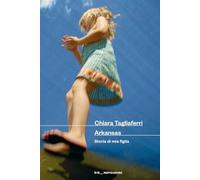 Arkansas. Storia di mia figlia (Scrittori italiani e stranieri)