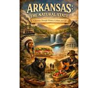 Arkansas: The Natural State - A Journey Through History, Culture, and Life