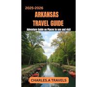 ARKANSAS TRAVEL GUIDE 2025-2026: Adventure Guide on places to see and visit (united states travel guides)