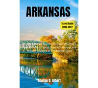 Arkansas Travel Guide 2026-2027: A Local-Inspired Journey Through Mountains, Rivers, Historic Towns, Southern Flavors, and Hidden Wonders of The Natural State (Easygoing Journeys)