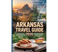 ARKANSAS TRAVEL GUIDE 2026: 23 Must-Visit Unique Destinations for Adventures and Vacations, Featuring their Maps, Favorite Cuisines and Fascinating Facts (Must-Visit Destinations in USA)