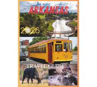ARKANSAS TRAVEL GUIDE 2026: Explore Scenic Mountains, Hot Springs, Charming Towns, Outdoor Adventures, and Hidden Gems Across Arkansas in 2026