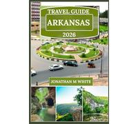 ARKANSAS TRAVEL GUIDE 2026: Explore the Natural State’s Hidden Gems, Scenic Beauty, and Southern Charm