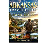 ARKANSAS TRAVEL GUIDE AND ROAD ATLAS 2026-2027: Hidden Gems, Scenic Byways, Hot Springs, Mountain Escapes, Waterfalls, Outdoor Recreation & Local Favorites